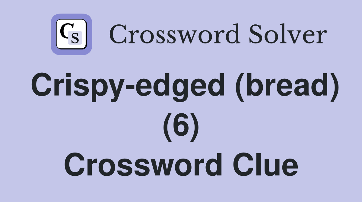 Crispy-edged (bread) (6) Crossword Clue