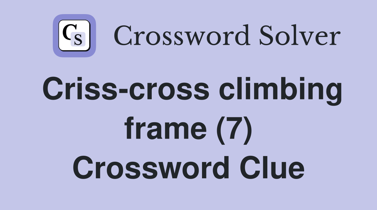 Criss-cross climbing frame (7) Crossword Clue