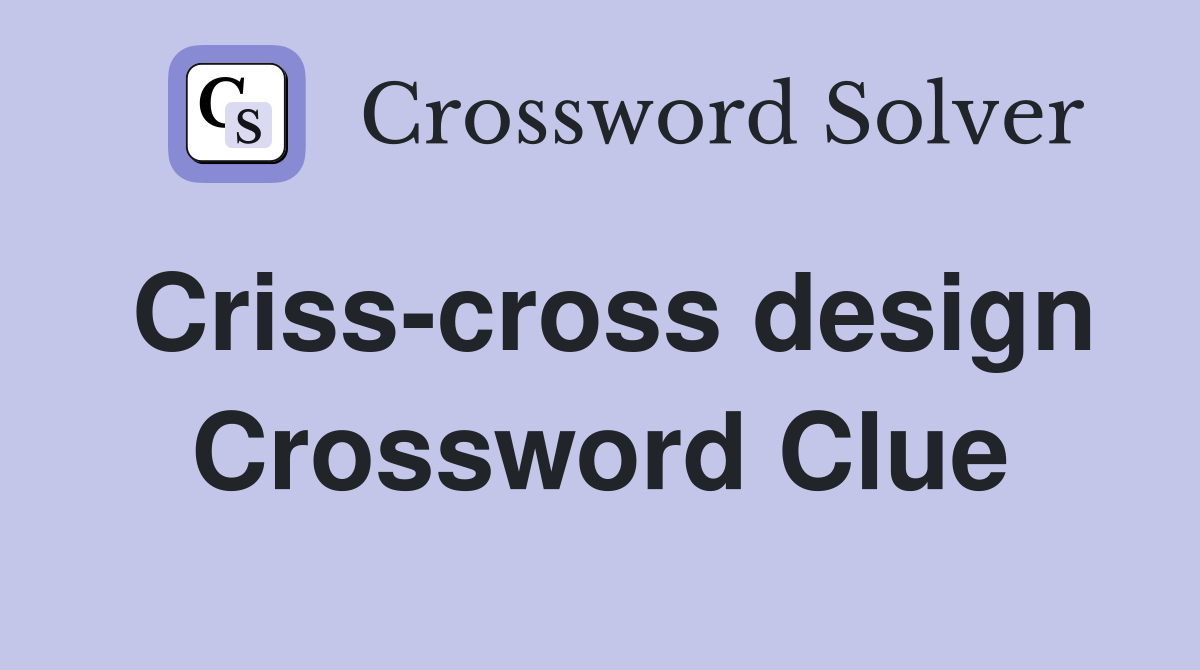 Criss-cross design Crossword Clue
