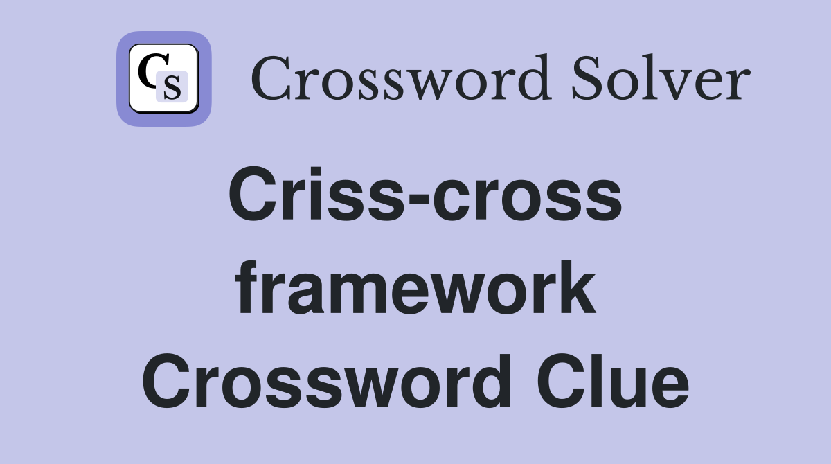 Criss-cross framework Crossword Clue