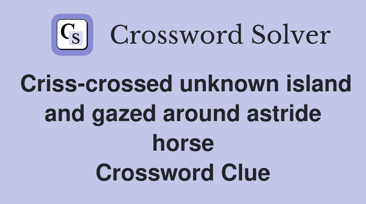 Criss-crossed unknown island and gazed around astride horse Crossword Clue