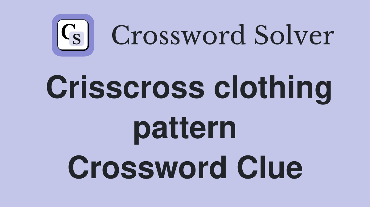 Crisscross clothing pattern Crossword Clue