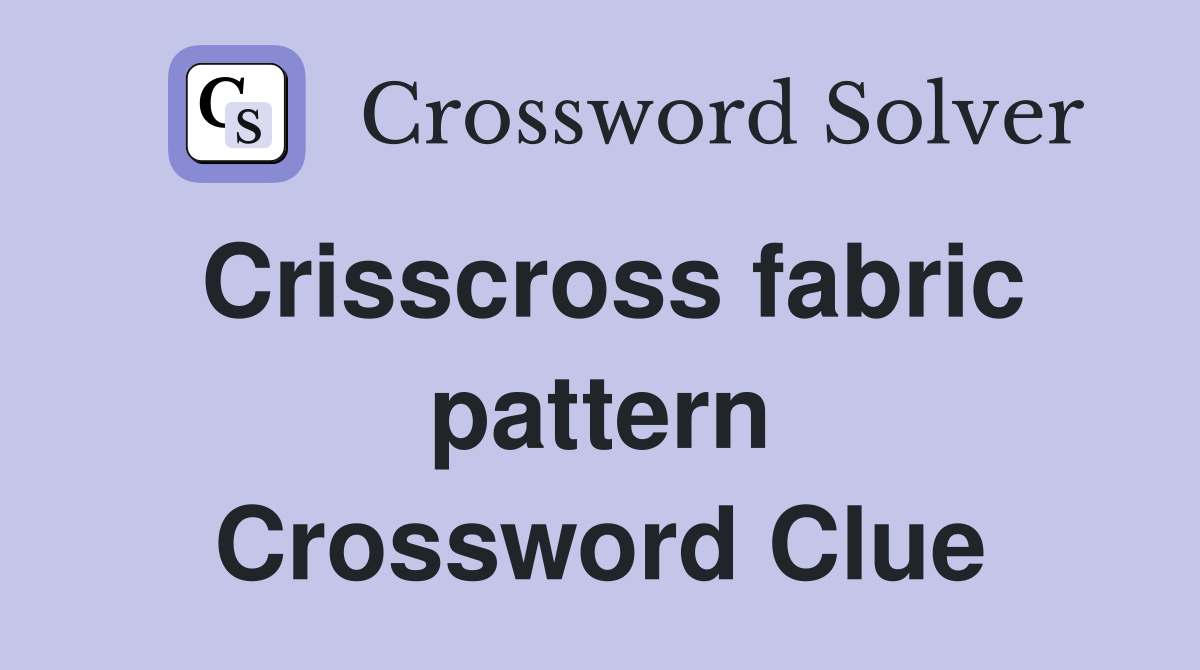 Crisscross fabric pattern Crossword Clue
