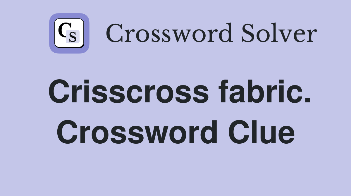Crisscross fabric. Crossword Clue