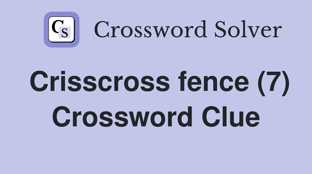 Crisscross fence (7) Crossword Clue