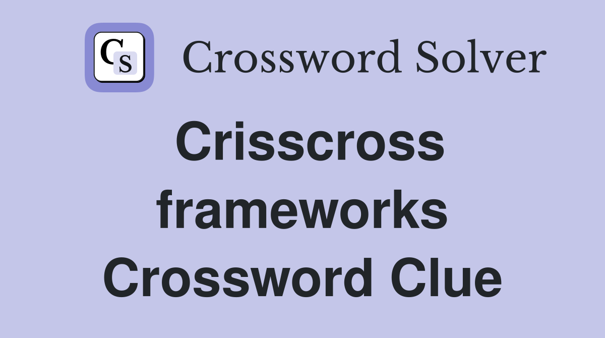 Crisscross frameworks Crossword Clue