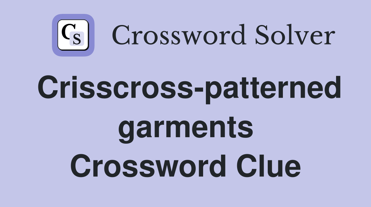 Crisscross-patterned garments Crossword Clue