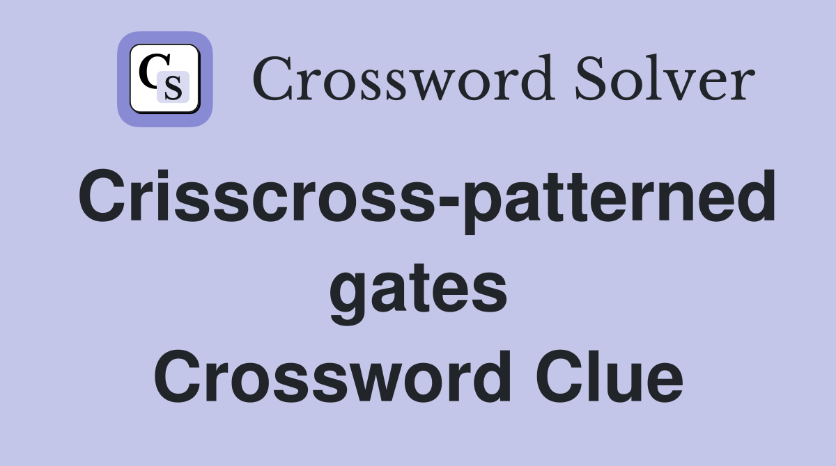Crisscross-patterned gates Crossword Clue