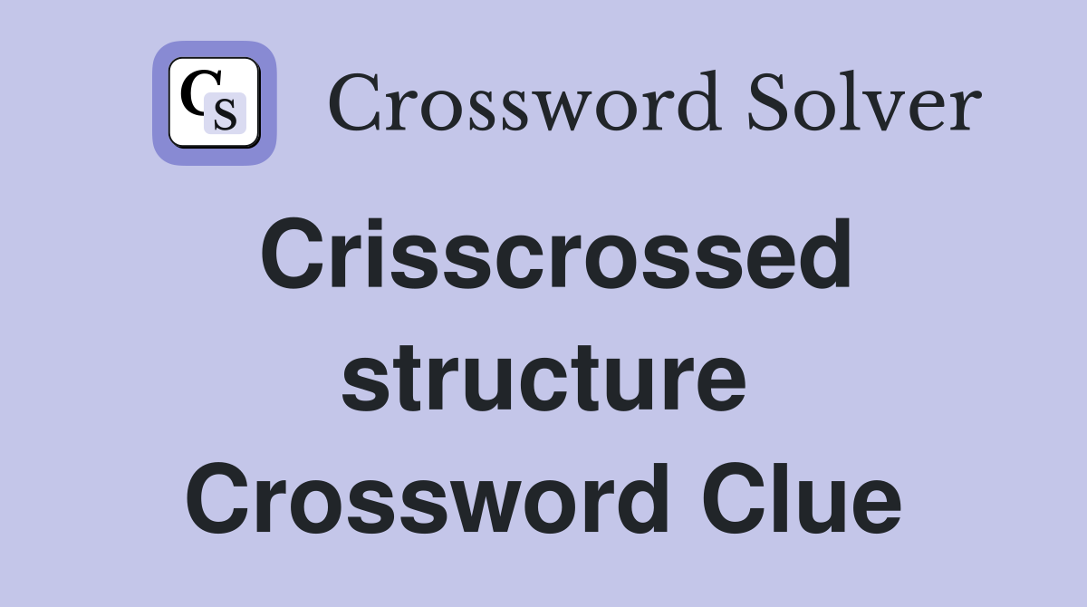 Crisscrossed structure Crossword Clue