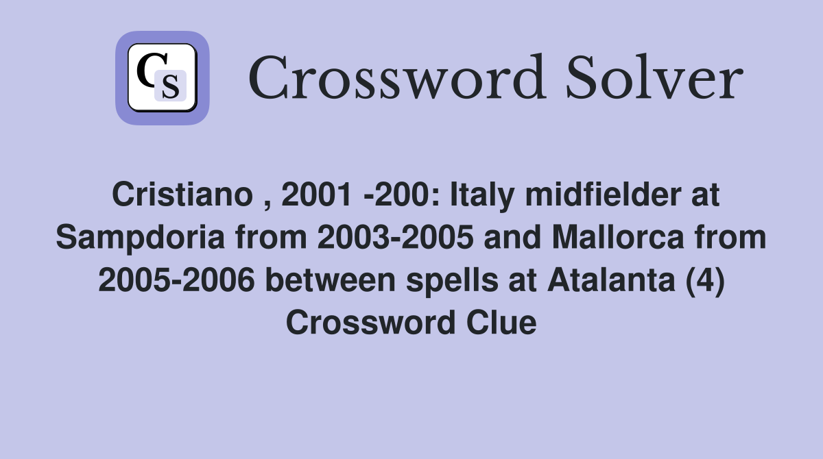 Cristiano , 2001 -200: Italy midfielder at Sampdoria from 2003-2005 and Mallorca from 2005-2006 between spells at Atalanta (4) Crossword Clue