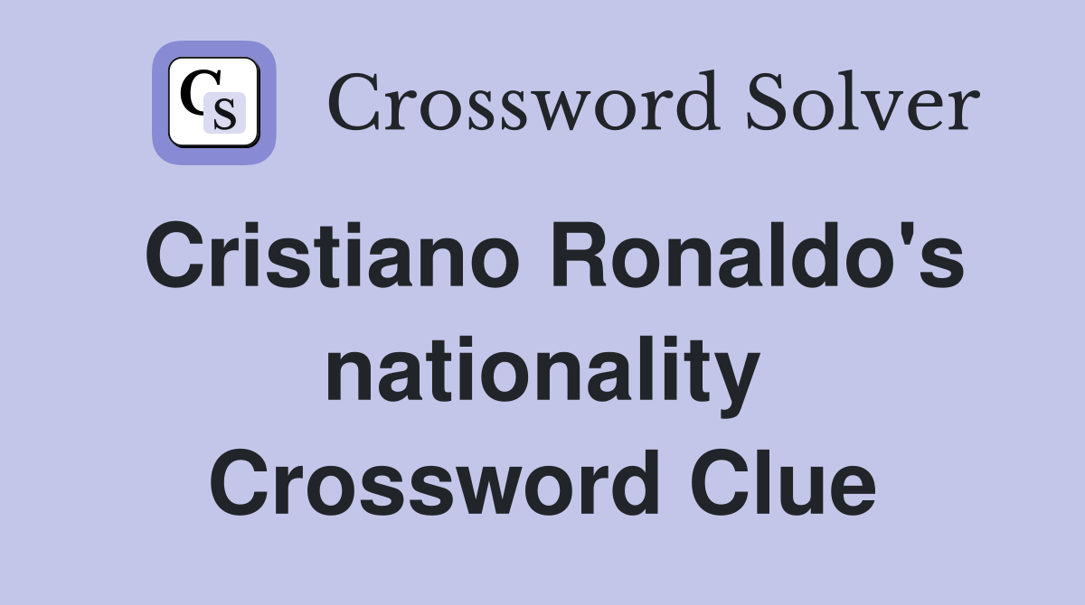 Cristiano Ronaldo's nationality Crossword Clue