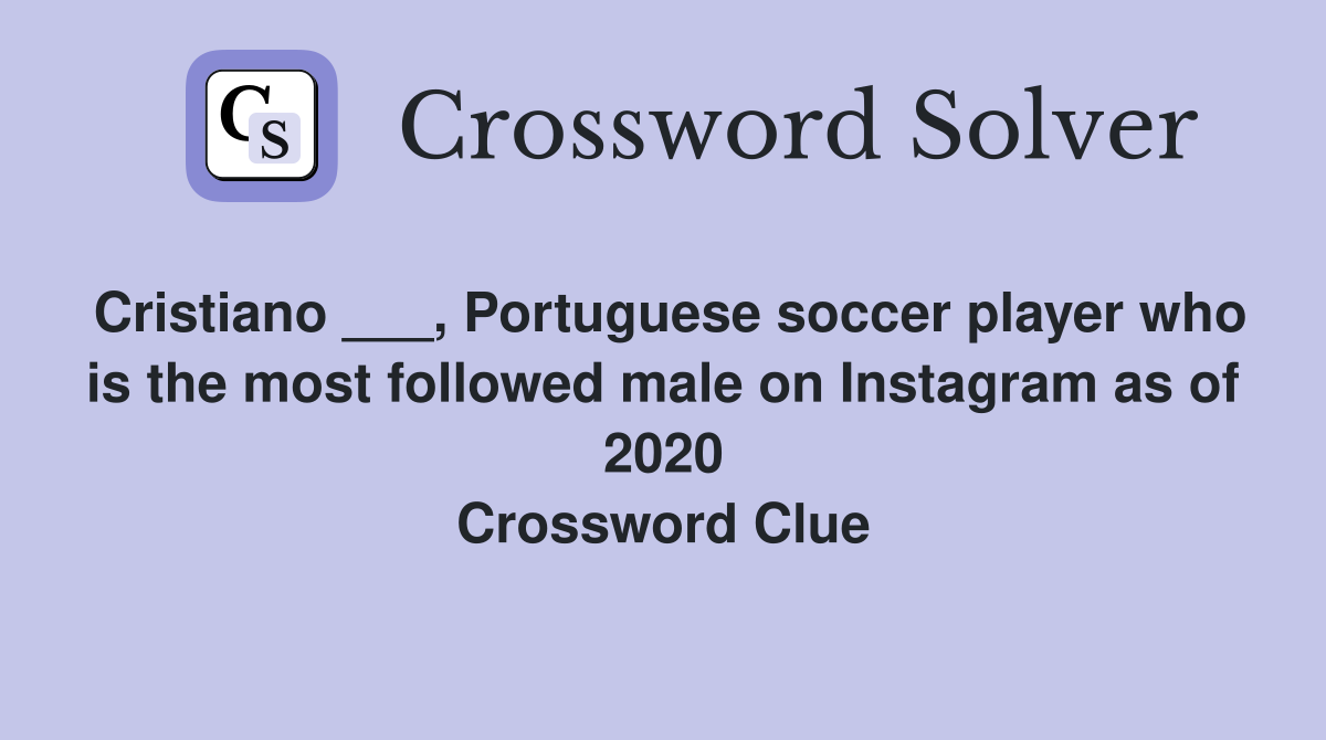 Cristiano ___, Portuguese soccer player who is the most followed male on Instagram as of 2020 Crossword Clue