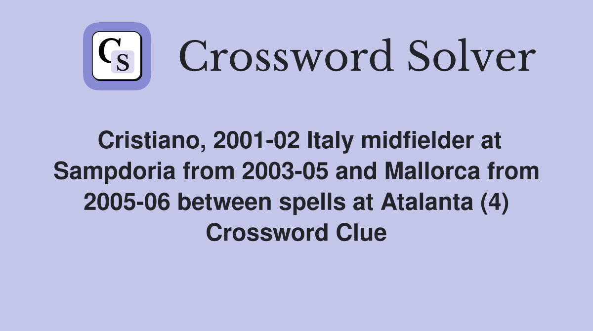 Cristiano, 2001-02 Italy midfielder at Sampdoria from 2003-05 and Mallorca from 2005-06 between spells at Atalanta (4) Crossword Clue