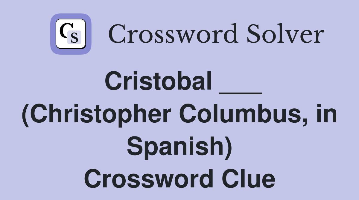 Cristobal ___ (Christopher Columbus, in Spanish) Crossword Clue