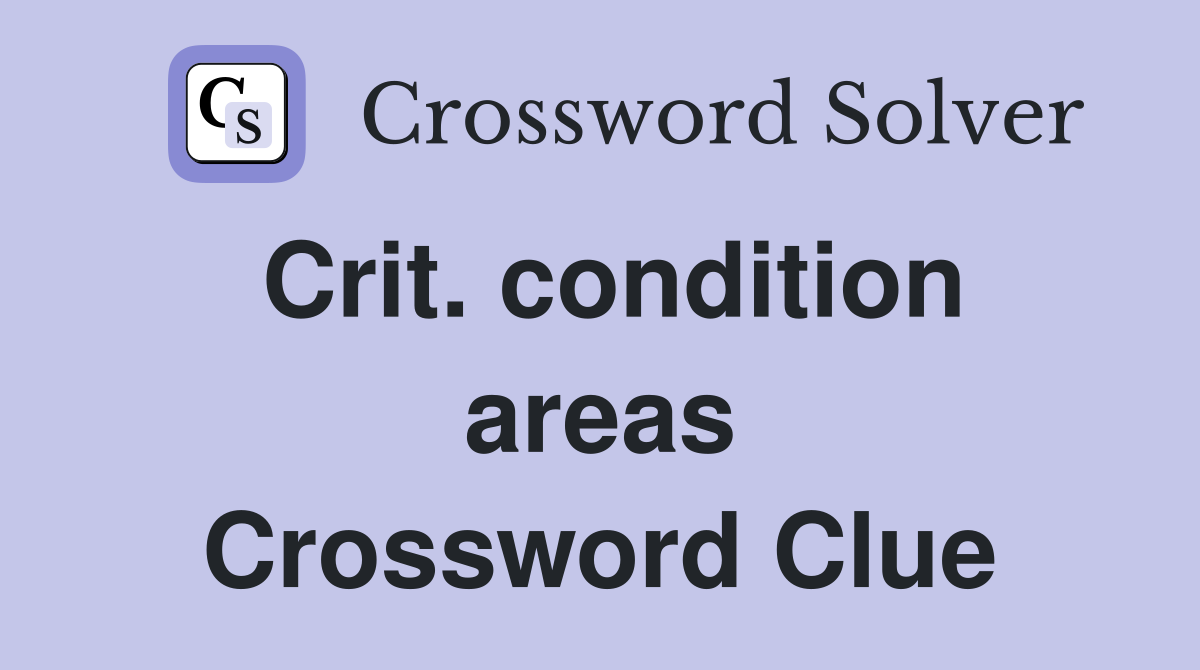 Crit. condition areas Crossword Clue