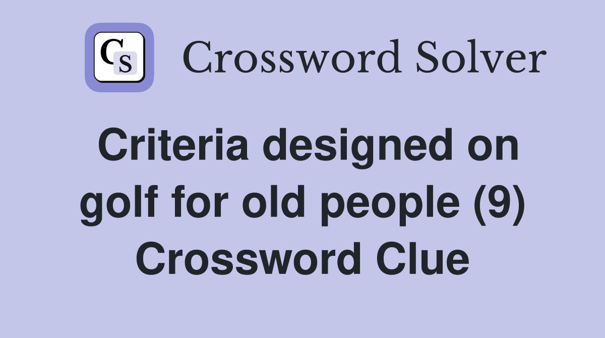 Criteria designed on golf for old people (9) Crossword Clue