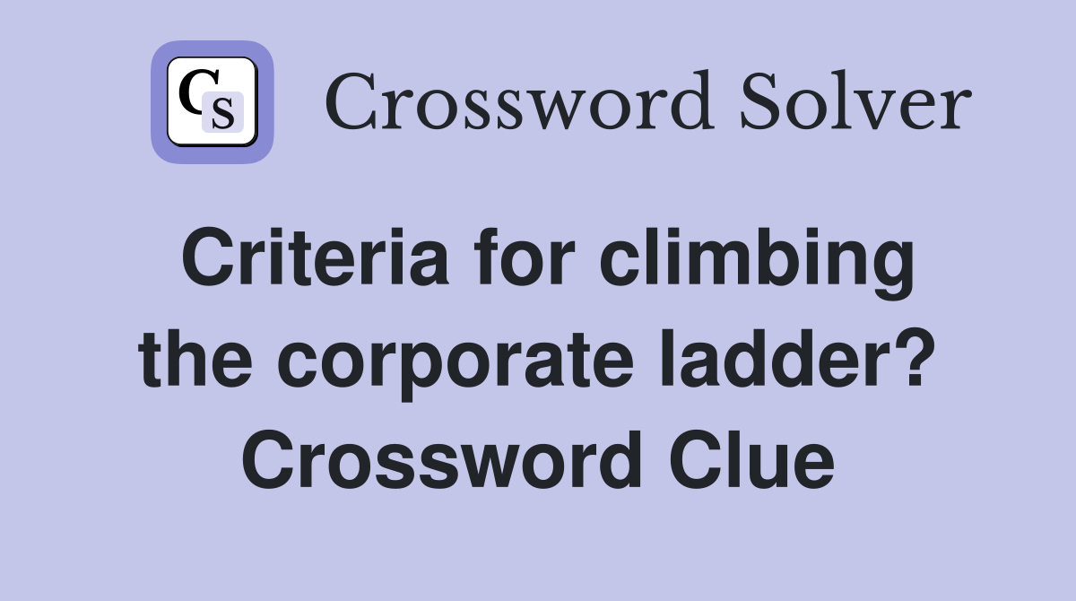 Criteria for climbing the corporate ladder? Crossword Clue