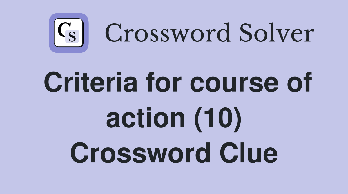 Criteria for course of action (10) Crossword Clue