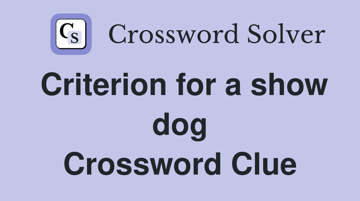 Criterion for a show dog Crossword Clue