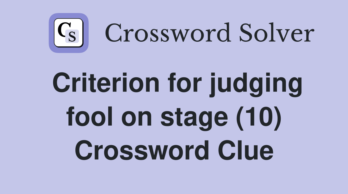 Criterion for judging fool on stage (10) Crossword Clue