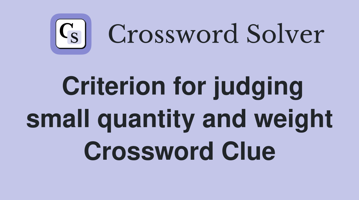 Criterion for judging small quantity and weight Crossword Clue