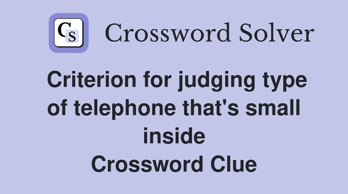 Criterion for judging type of telephone that's small inside Crossword Clue