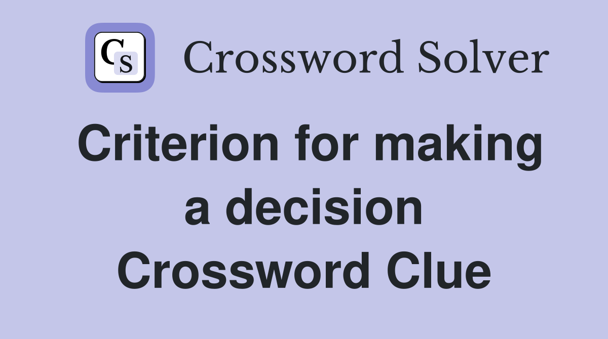 Criterion for making a decision Crossword Clue