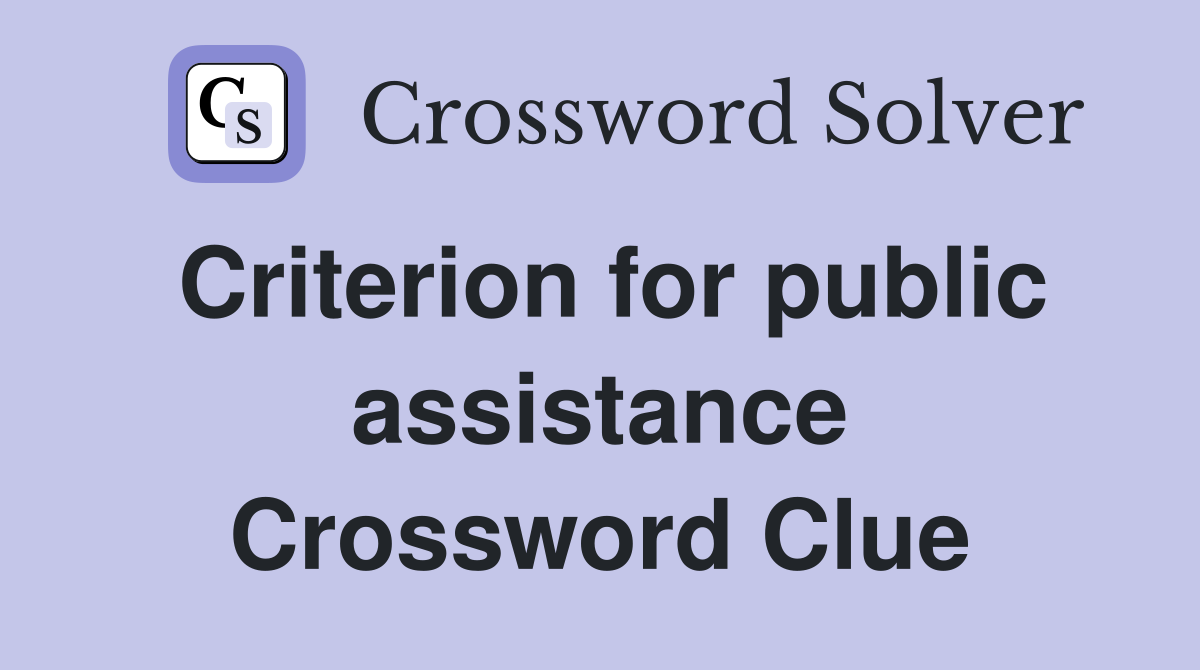 Criterion for public assistance Crossword Clue