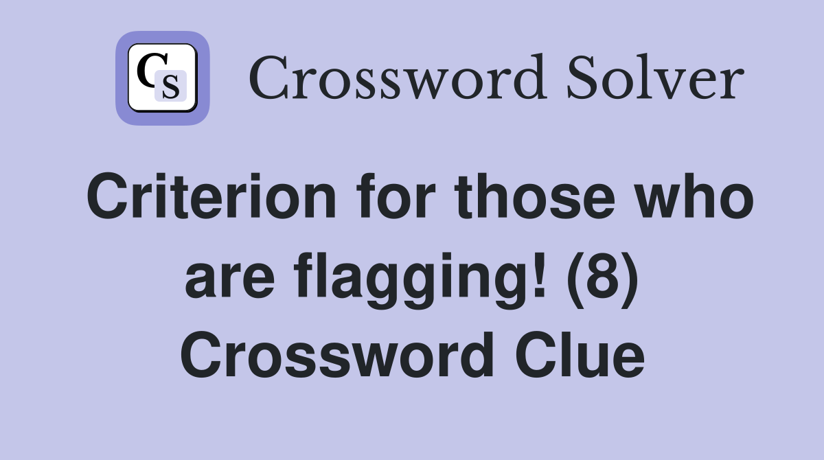 Criterion for those who are flagging! (8) Crossword Clue