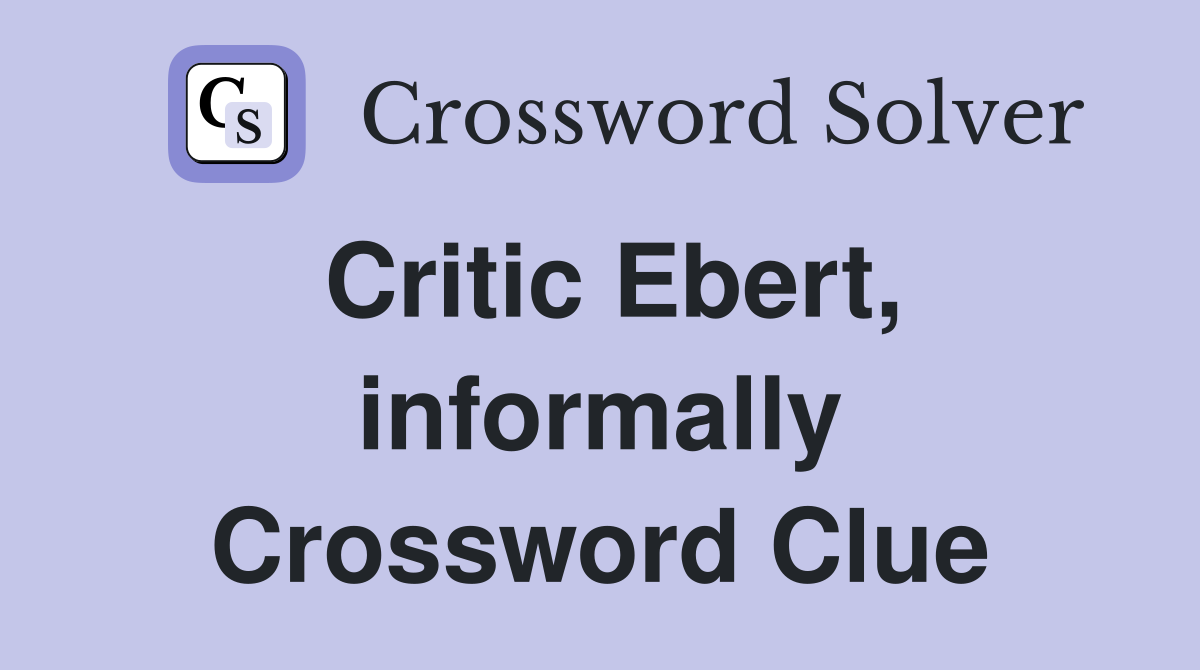 Critic Ebert, informally Crossword Clue