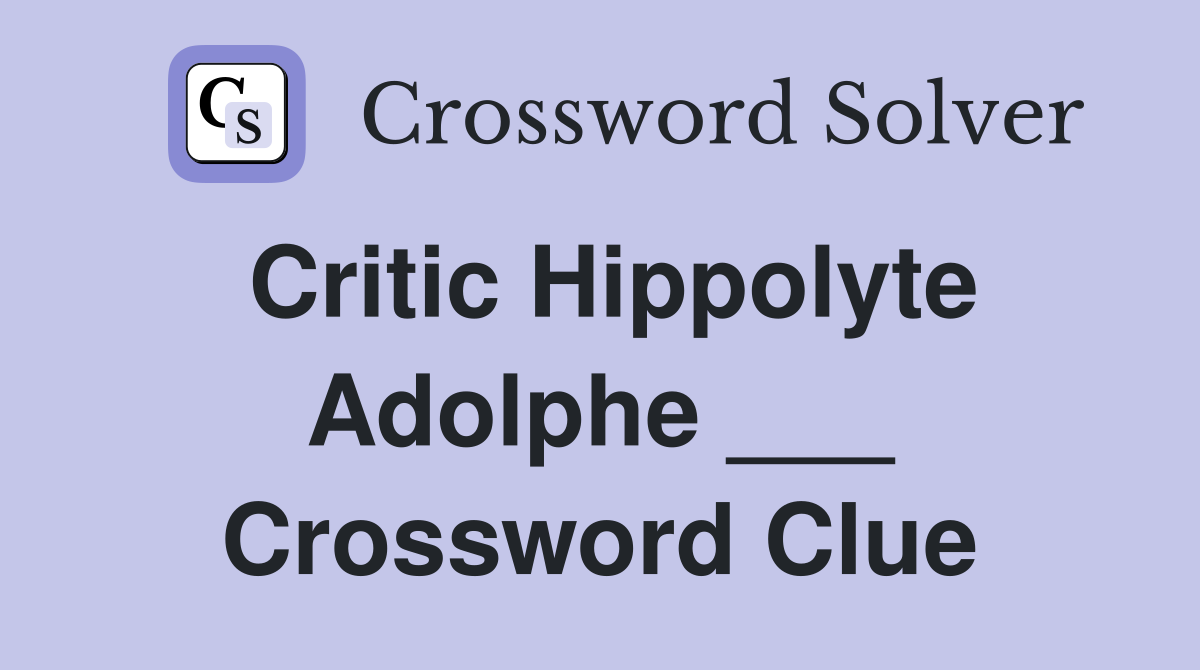 Critic Hippolyte Adolphe ___ Crossword Clue