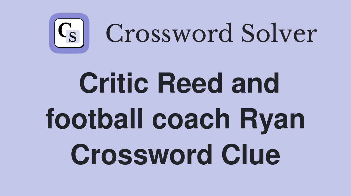 Critic Reed and football coach Ryan Crossword Clue