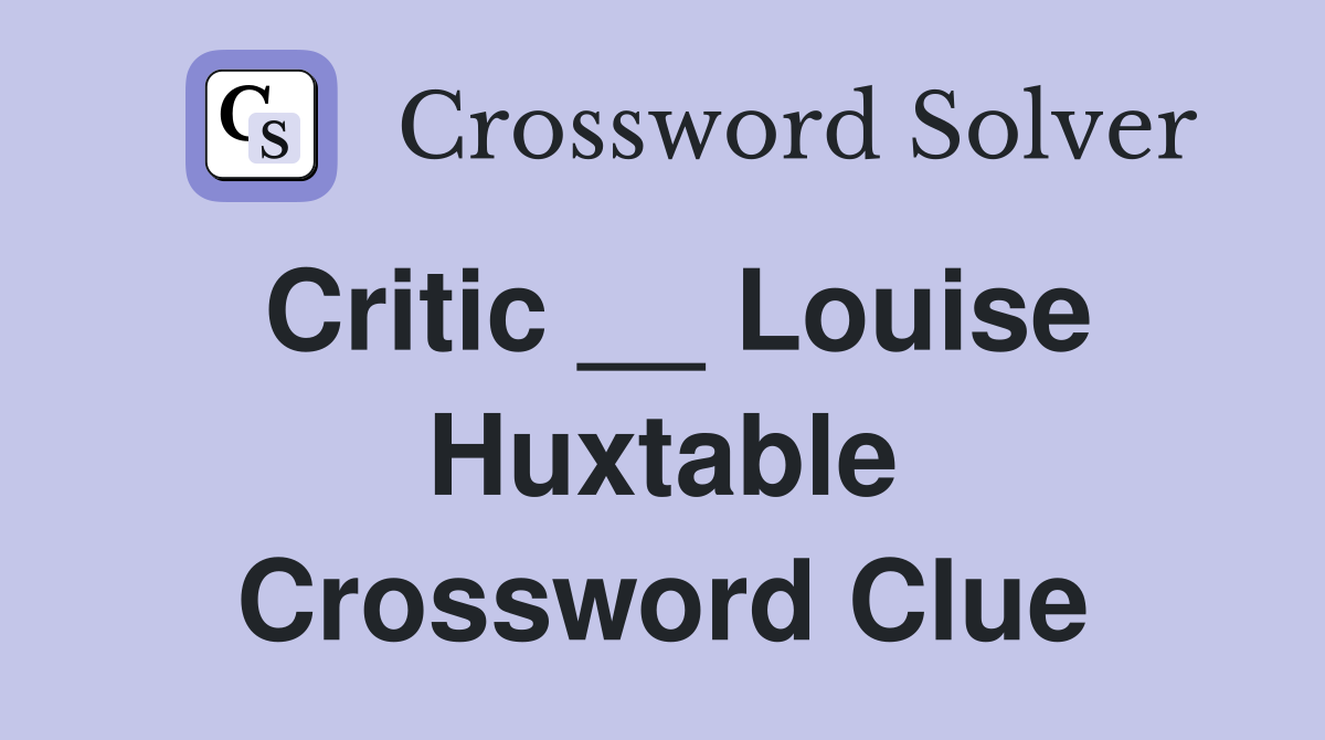 Critic __ Louise Huxtable Crossword Clue