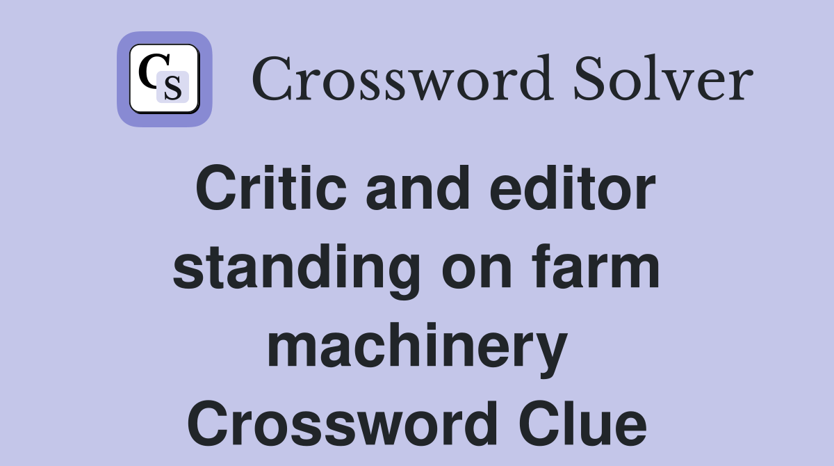 Critic and editor standing on farm machinery Crossword Clue