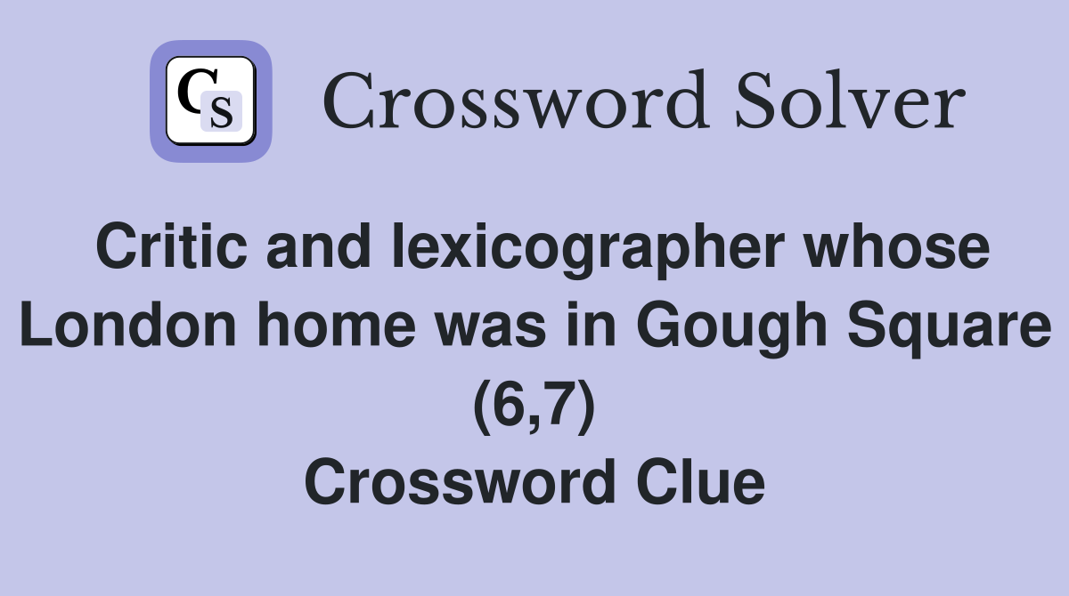 Critic and lexicographer whose London home was in Gough Square (6 7