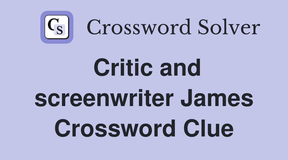 Critic and screenwriter James Crossword Clue