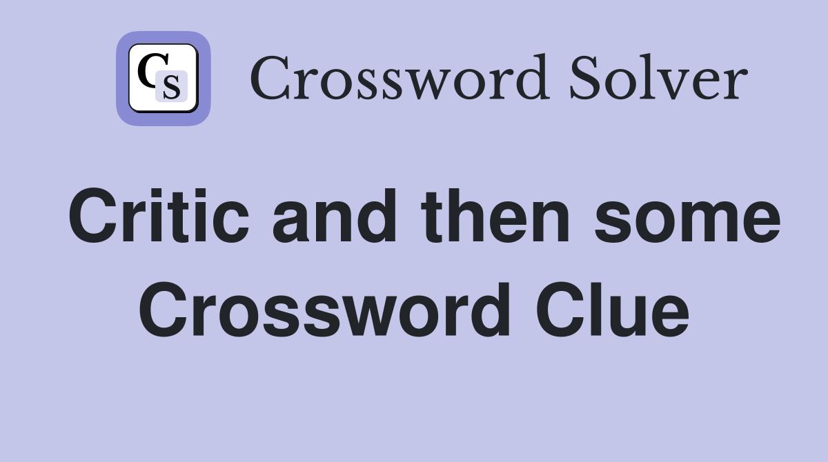 Critic and then some Crossword Clue