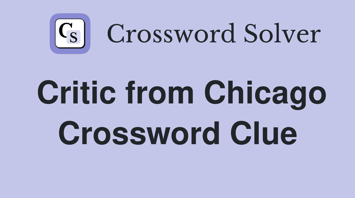 Critic from Chicago Crossword Clue