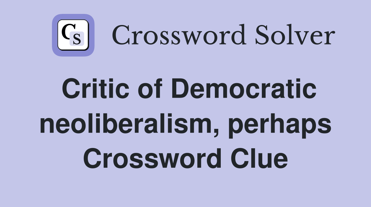 Critic of Democratic neoliberalism, perhaps Crossword Clue