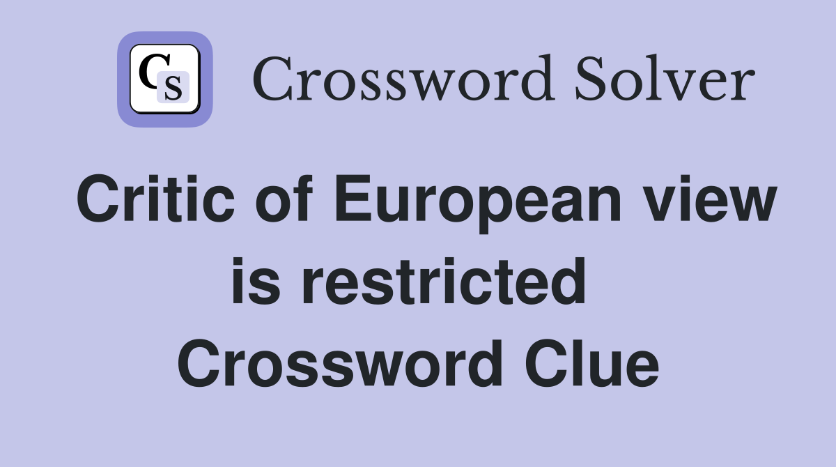 Critic of European view is restricted  Crossword Clue