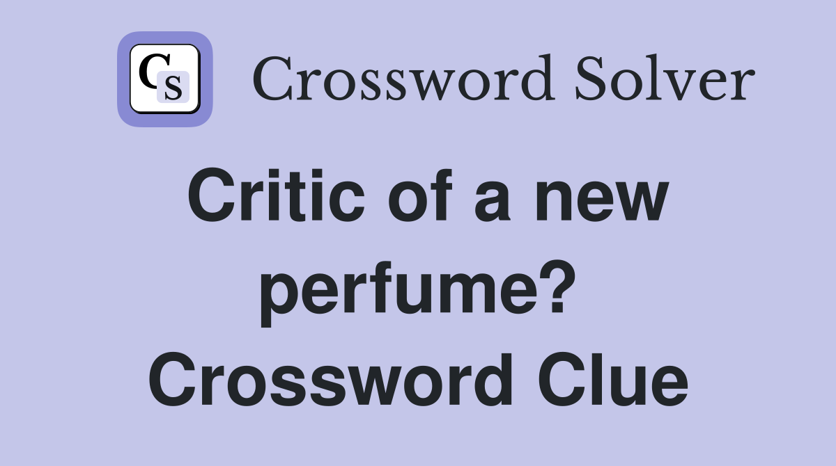 Critic of a new perfume? Crossword Clue