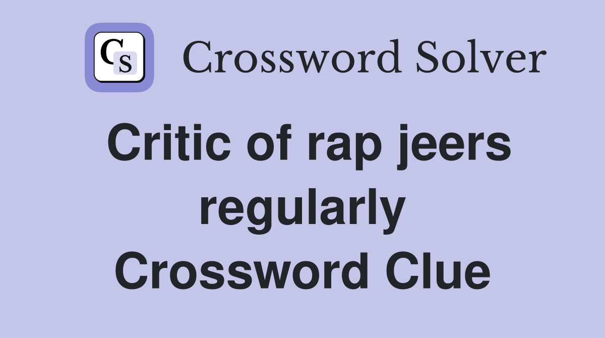 Critic of rap jeers regularly Crossword Clue