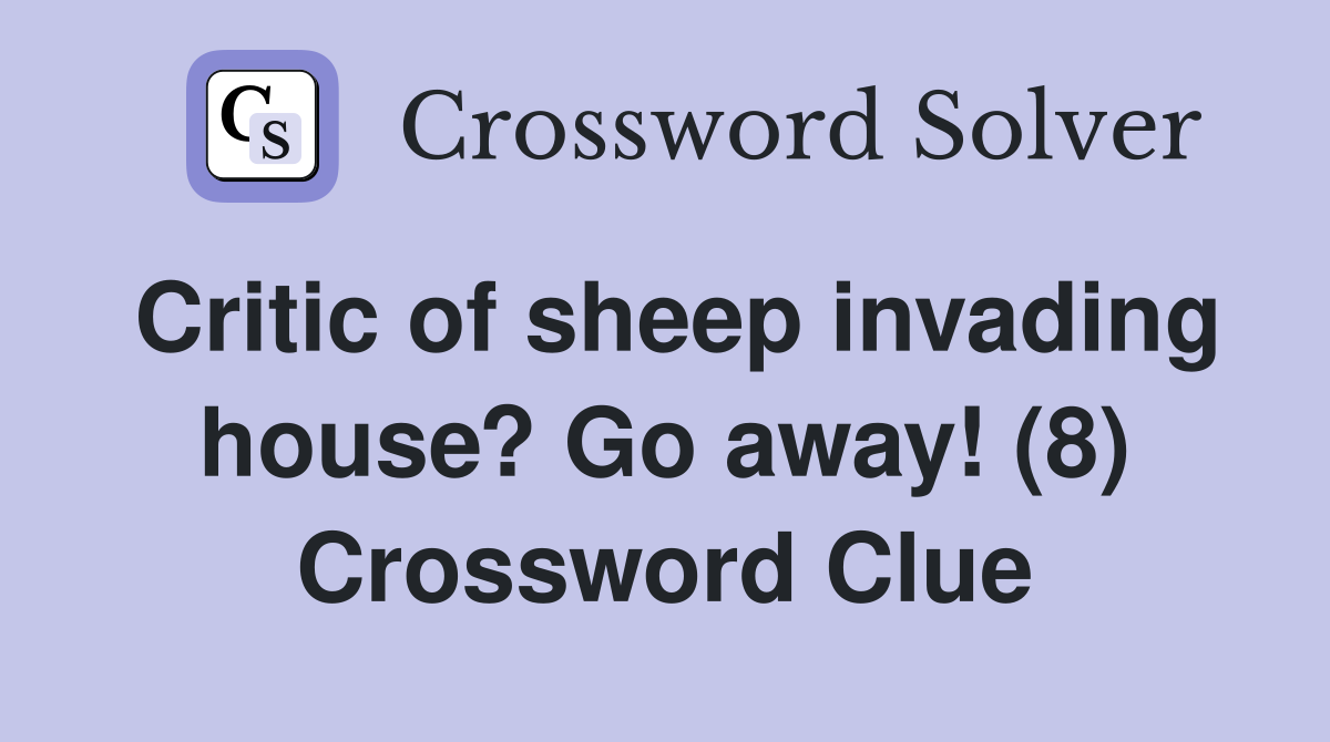 Critic of sheep invading house? Go away! (8) Crossword Clue