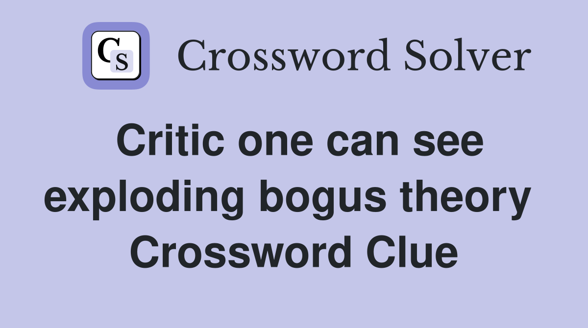 Critic one can see exploding bogus theory  Crossword Clue