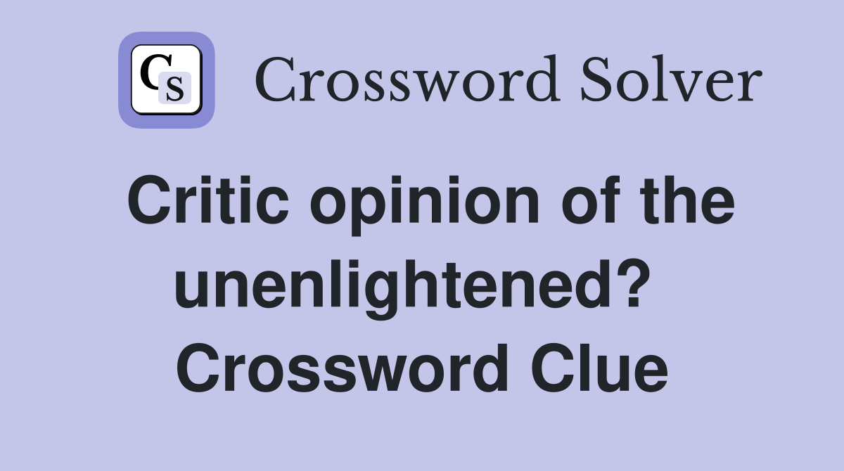 Critic opinion of the unenlightened?  Crossword Clue