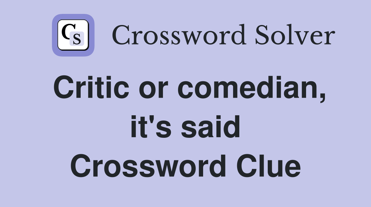 Critic or comedian, it's said Crossword Clue