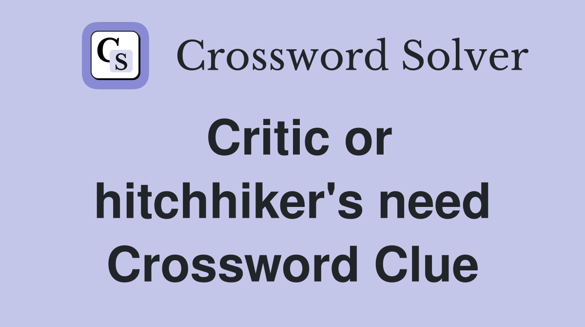 Critic or hitchhiker's need Crossword Clue