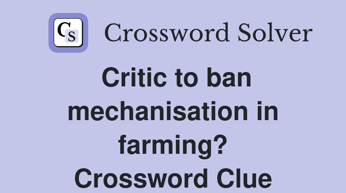 Critic to ban mechanisation in farming? Crossword Clue