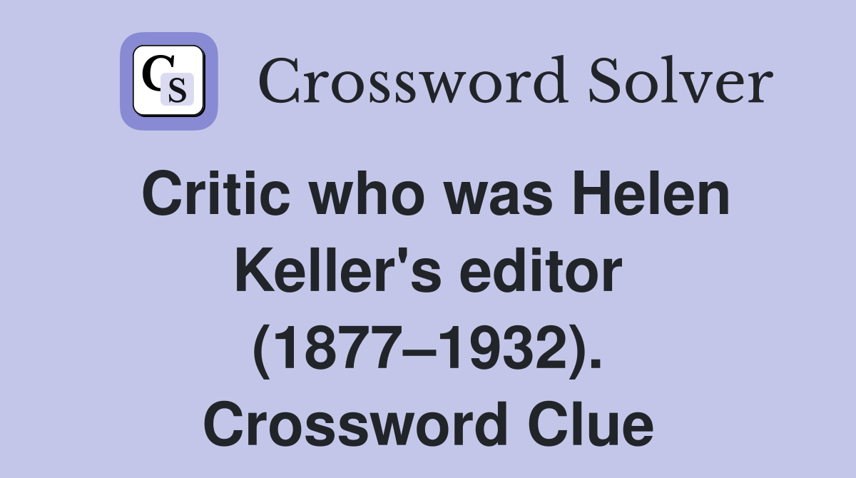 Critic who was Helen Keller's editor (1877–1932). Crossword Clue