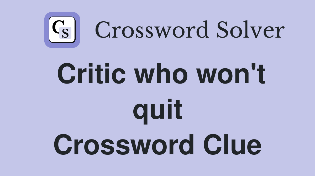 Critic who won't quit Crossword Clue